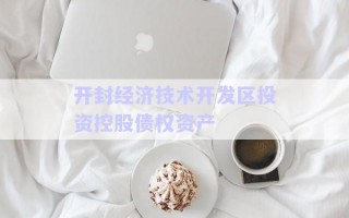開封經(jīng)濟技術(shù)開發(fā)區(qū)投資控股債權(quán)資產(chǎn)