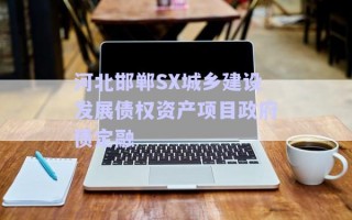 河北邯鄲SX城鄉建設發展債權資產項目政府債定融