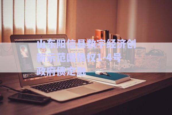 山東陽信縣數字經濟創新示范園債權1-4號政府債定融-第1張圖片-政信固收網