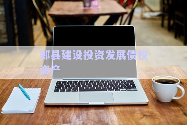 郟縣建設投資發展債權資產-第1張圖片-政信固收網
