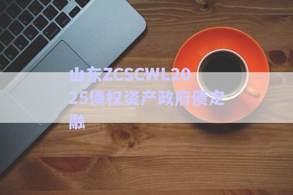 山東ZCSCWL2025債權資產政府債定融-第1張圖片-政信固收網