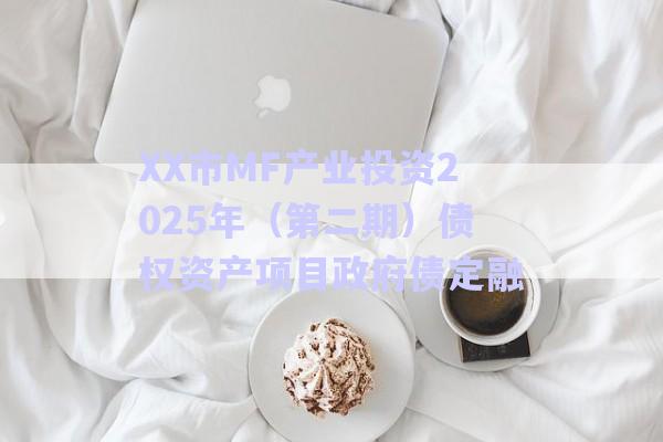 XX市MF產業投資2025年（第二期）債權資產項目政府債定融-第1張圖片-政信固收網