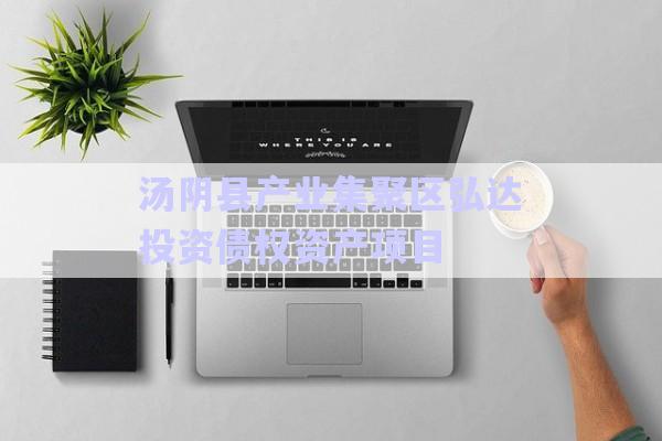 湯陰縣產業集聚區弘達投資債權資產項目-第1張圖片-政信固收網