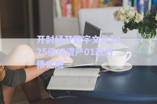 開封經開數字文化2025債權資產01政府債定融-第1張圖片-政信固收網