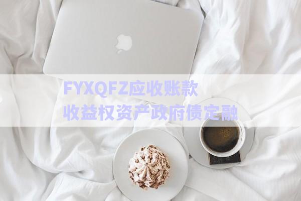 FYXQFZ應收賬款收益權資產政府債定融-第1張圖片-政信固收網