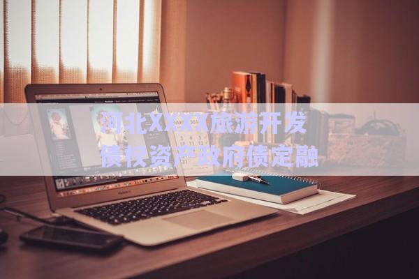 河北XXXX旅游開發債權資產政府債定融-第1張圖片-政信固收網